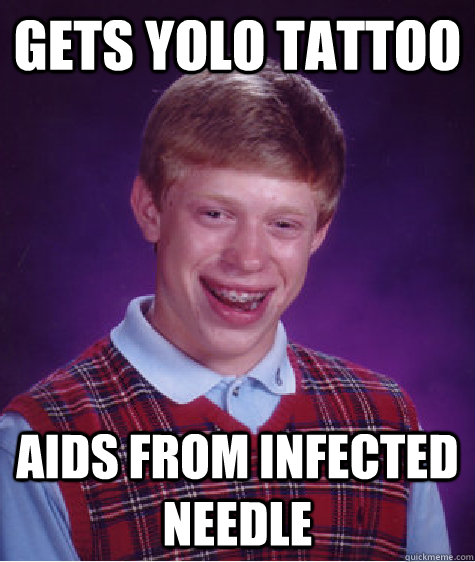 gets yolo tattoo aids from infected needle  Bad Luck Brian