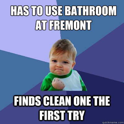 Has to use bathroom 
at fremont finds clean one the first try - Has to use bathroom 
at fremont finds clean one the first try  Success Kid