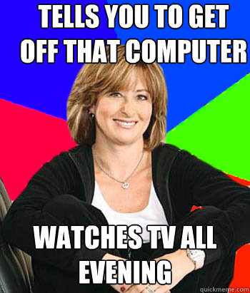 tells you to Get Off That computer Watches tv all evening  Sheltering Suburban Mom