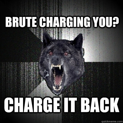 brute charging you? charge it back  Insanity Wolf