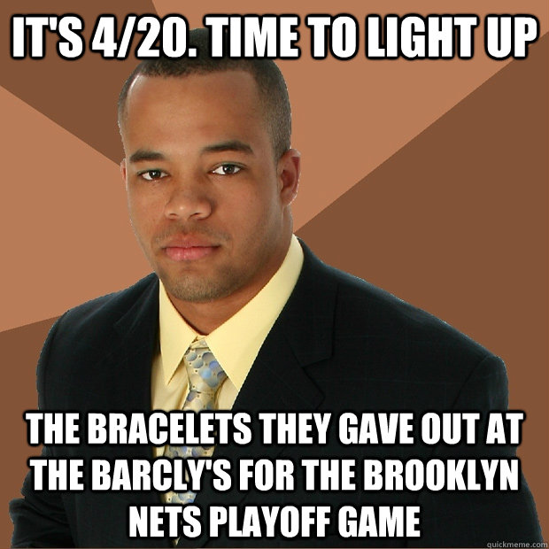 It's 4/20. time to light up the bracelets they gave out at the Barcly's for the brooklyn nets playoff game  Successful Black Man