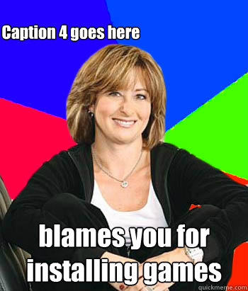 gets virus on computer blames you for installing games Caption 3 goes here Caption 4 goes here - gets virus on computer blames you for installing games Caption 3 goes here Caption 4 goes here  Sheltering Suburban Mom