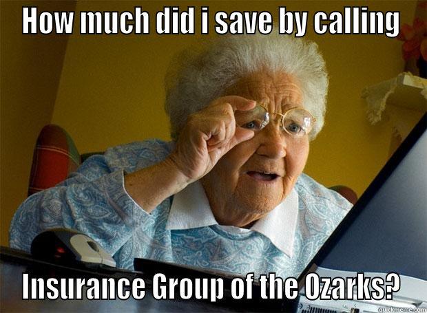 HOW MUCH DID I SAVE BY CALLING INSURANCE GROUP OF THE OZARKS? Grandma finds the Internet