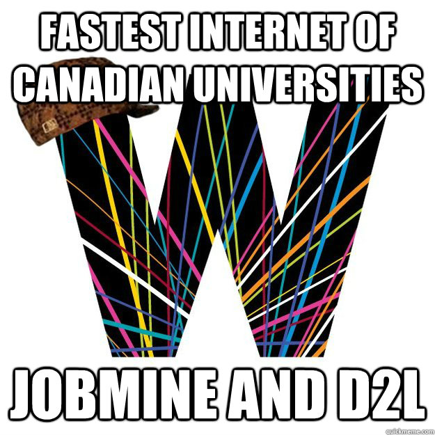 Fastest Internet of Canadian Universities Jobmine and D2L - Fastest Internet of Canadian Universities Jobmine and D2L  Scumbag uwaterloo