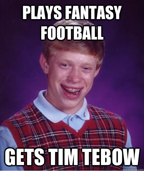 Plays Fantasy Football Gets Tim Tebow  Bad Luck Brian