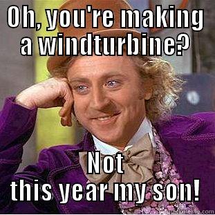 OH, YOU'RE MAKING A WINDTURBINE? NOT THIS YEAR MY SON! Condescending Wonka