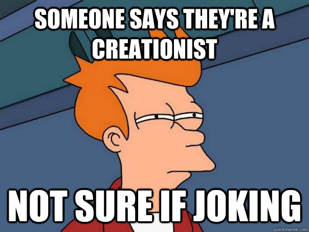 Someone says they're a creationist Not sure if joking  Futurama Fry