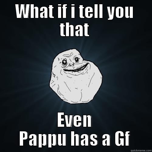 WHAT IF I TELL YOU THAT EVEN PAPPU HAS A GF Forever Alone