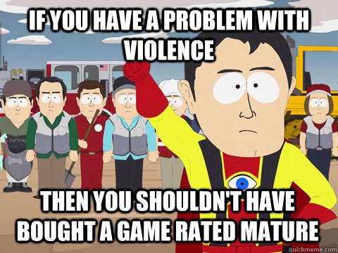 if you have a problem with violence then you shouldn't have bought a game rated mature  Captain Hindsight