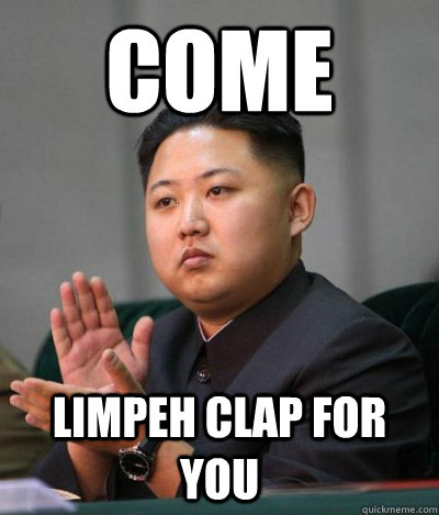 come limpeh clap for you  unimpressed kim jong un