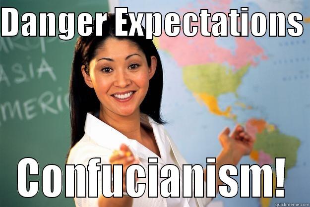 DANGER EXPECTATIONS  CONFUCIANISM! Unhelpful High School Teacher