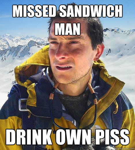 Missed Sandwich man Drink own piss  Bear Grylls