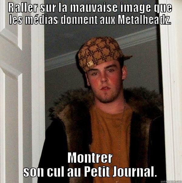 RALLER SUR LA MAUVAISE IMAGE QUE LES MÉDIAS DONNENT AUX METALHEADZ. MONTRER SON CUL AU PETIT JOURNAL. Scumbag Steve