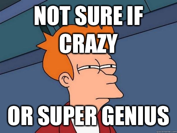 Not sure if crazy Or super genius - Not sure if crazy Or super genius  Futurama Fry