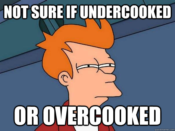 Not sure if undercooked Or overcooked  Futurama Fry