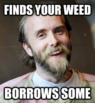 Finds your weed Borrows some - Finds your weed Borrows some  Hippie Father