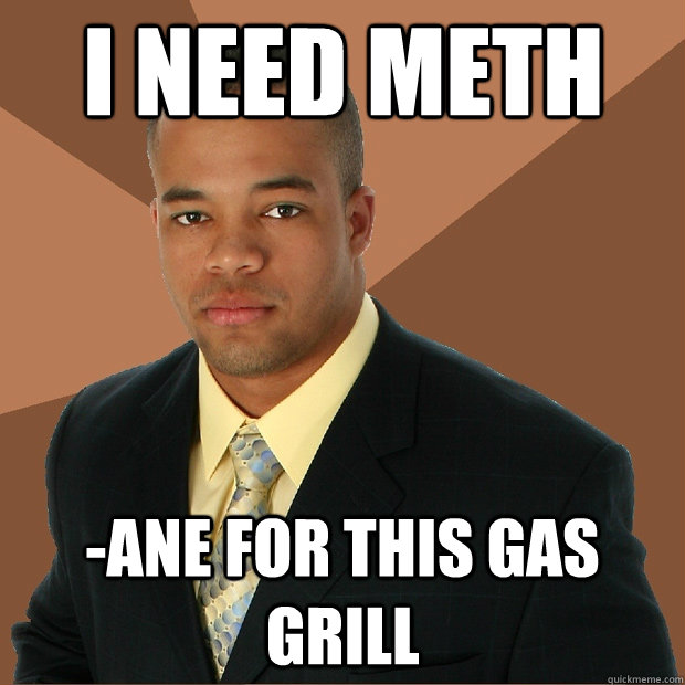 I need meth -ane for this gas grill  Successful Black Man