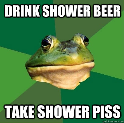 Drink shower beer take shower piss - Drink shower beer take shower piss  Foul Bachelor Frog