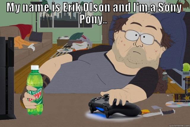 MY NAME IS ERIK OLSON AND I'M A SONY PONY..   Misc