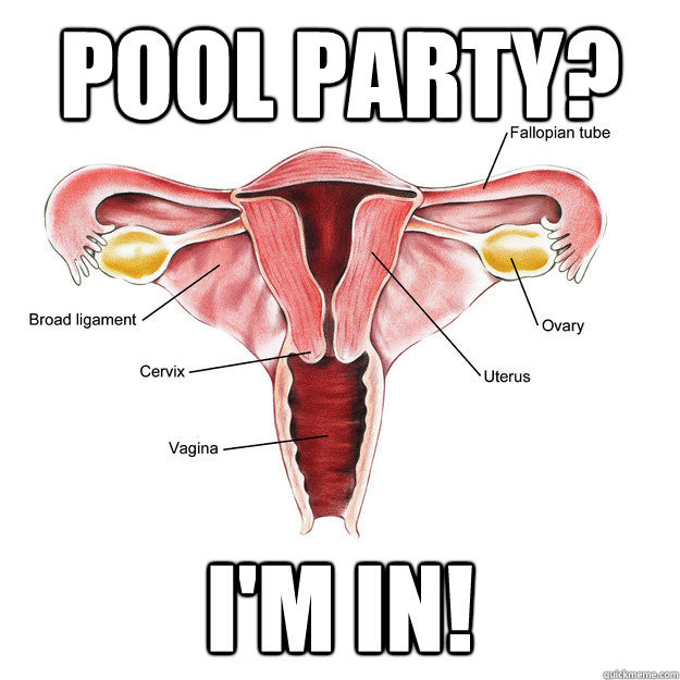 pool party? I'm in!  Scumbag Uterus