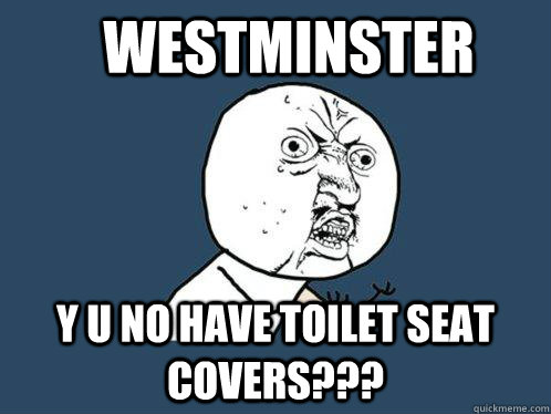 Westminster y u no have toilet seat covers???  Y U No