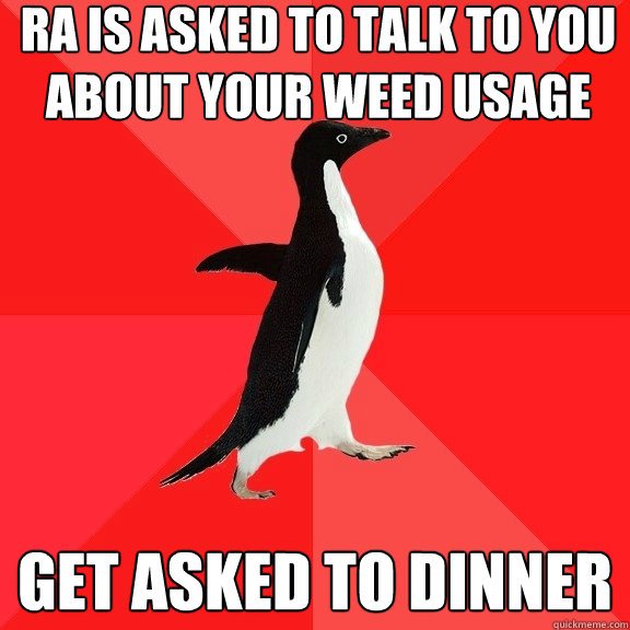 ra is asked to talk to you about your weed usage get asked to dinner  Socially Awesome Penguin