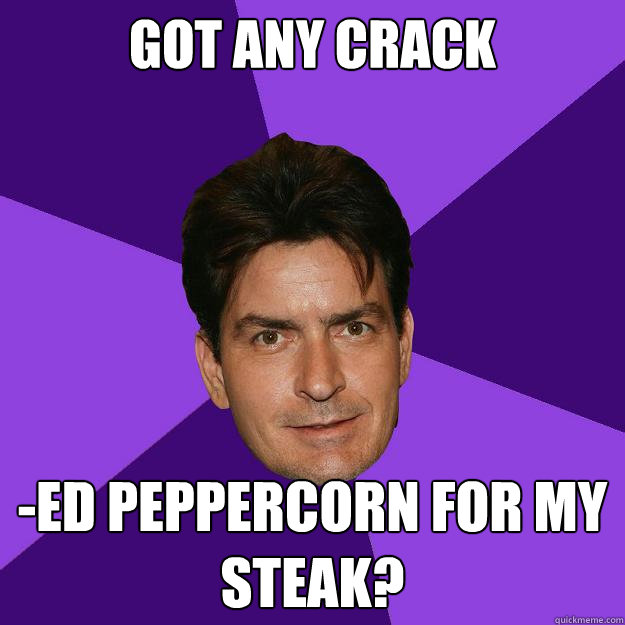 got any crack -ed peppercorn for my steak? - got any crack -ed peppercorn for my steak?  Clean Sheen