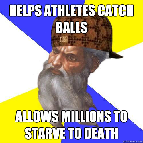 Helps athletes catch balls allows millions to starve to death  Scumbag God is an SBF