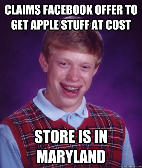 Claims facebook offer to get apple stuff at cost Store is in maryland  Bad Luck Brian