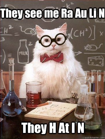 They see me Ra Au Li N They H At I N - They see me Ra Au Li N They H At I N  Chemistry Cat