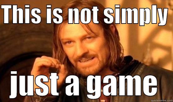 THIS IS NOT SIMPLY  JUST A GAME Boromir