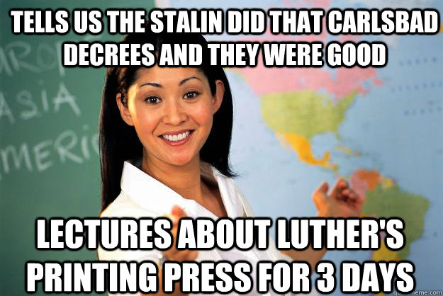 tells us the stalin did that carlsbad decrees and they were good Lectures about luther's printing press for 3 days  Unhelpful High School Teacher