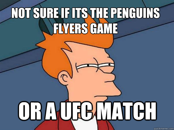 not sure if its the penguins flyers game or a ufc match  Futurama Fry