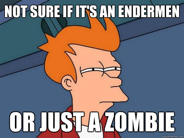 Not sure if it's an Endermen Or just a zombie  Futurama Fry