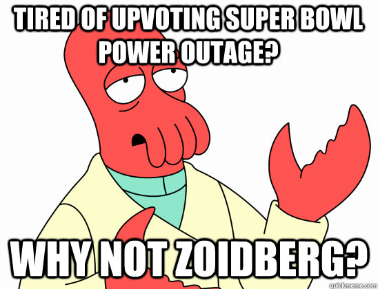 Tired of upvoting super bowl power outage? why not Zoidberg?  Why Not Zoidberg