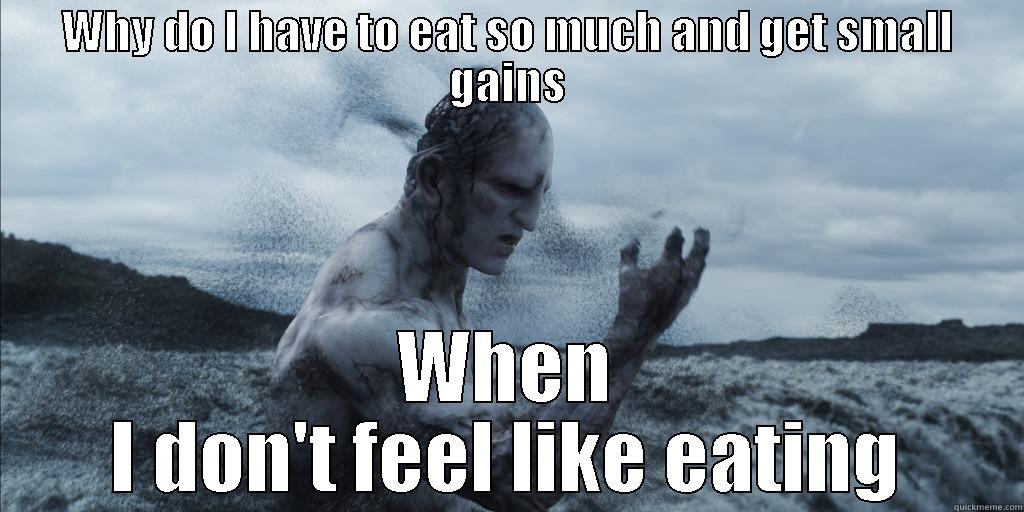 No Gains - WHY DO I HAVE TO EAT SO MUCH AND GET SMALL GAINS WHEN I DON'T FEEL LIKE EATING Misc