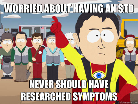 worried about having an std Never should have researched symptoms  Captain Hindsight