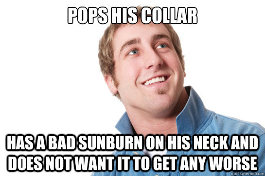 POPS HIS COLLAR has a bad sunburn on his neck and does not want it to get any worse - POPS HIS COLLAR has a bad sunburn on his neck and does not want it to get any worse  Misunderstood D-Bag