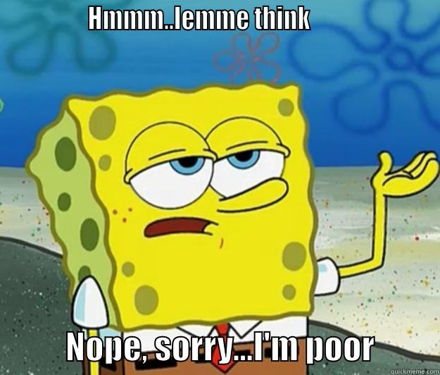               HMMM..LEMME THINK                                  NOPE, SORRY...I'M POOR          Tough Spongebob