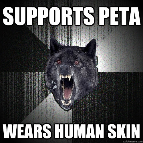 Supports PETA WEARS HUMAN SKIN  Insanity Wolf