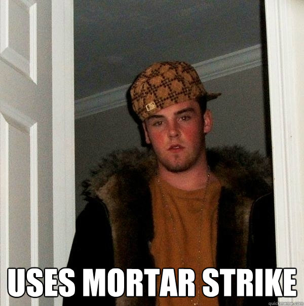  Uses mortar strike -  Uses mortar strike  Scumbag Steve