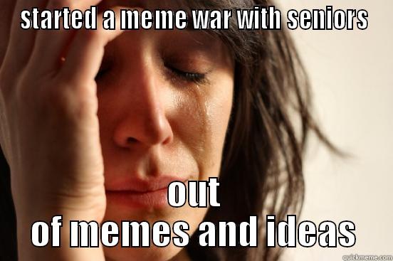 started a meme war with seniors - STARTED A MEME WAR WITH SENIORS OUT OF MEMES AND IDEAS First World Problems