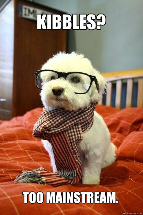 kibbles? too mainstream.  Hipster Dog