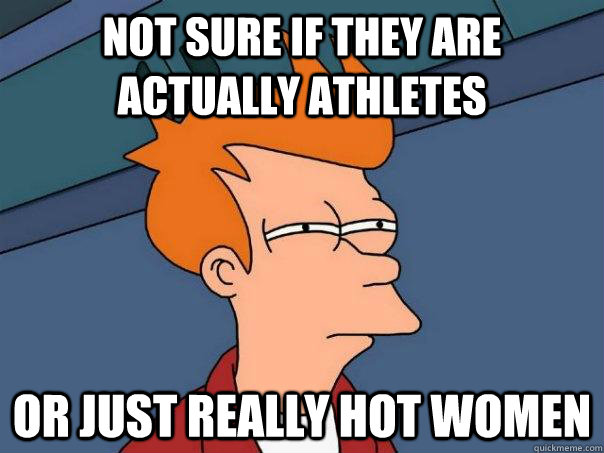 Not sure if they are actually athletes Or just really hot women - Not sure if they are actually athletes Or just really hot women  Futurama Fry