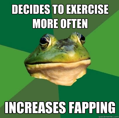 decides to exercise more often increases fapping - decides to exercise more often increases fapping  Foul Bachelor Frog