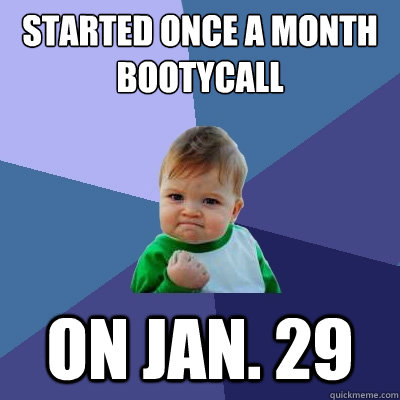 started once a month bootycall on jan. 29  Success Kid