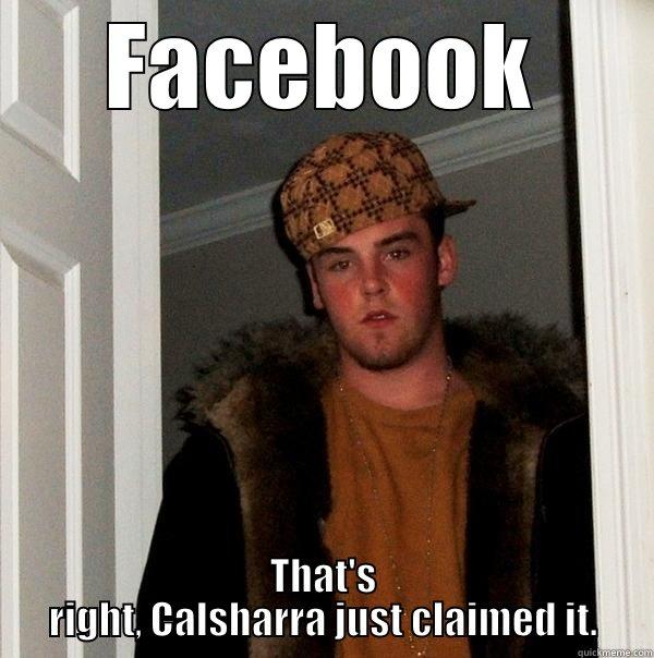 FACEBOOK THAT'S RIGHT, CALSHARRA JUST CLAIMED IT. Scumbag Steve