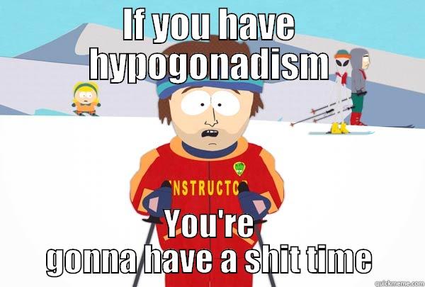 IF YOU HAVE HYPOGONADISM YOU'RE GONNA HAVE A SHIT TIME Super Cool Ski Instructor