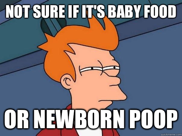 Not sure if it's baby food Or newborn poop  Futurama Fry