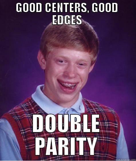 GOOD CENTERS, GOOD EDGES DOUBLE PARITY Bad Luck Brian